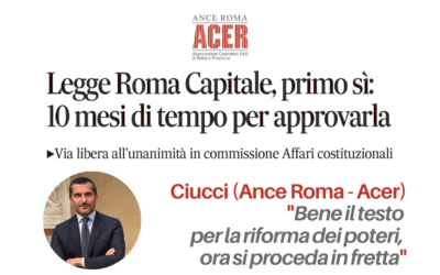 Roma Capitale, primo sì dalla commissione Affari costituzionali della Camera. Il Presidente di Ance Roma – ACER Antonio Ciucci: “Bene testo per riforma dei poteri, ora si proceda in fretta”