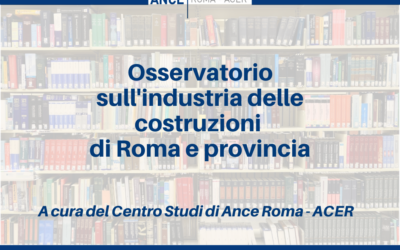 Secondo numero dell’Osservatorio sull’industria delle costruzioni di Roma e provincia – A cura del Centro Studi di Ance Roma – ACER