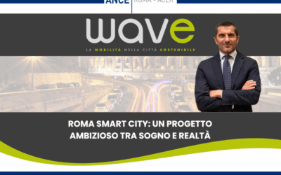 “Roma Smart City: un progetto ambizioso tra sogno e realtà”  – Intervista del Presidente Ance Roma – Acer, Antonio Ciucci a wavemobility.it 