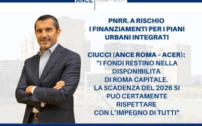 Pnrr, a rischio i finanziamenti per i Piani Urbani Integrati. Il Presidente Ciucci: “I fondi restino nella disponibilità di Roma Capitale. La scadenza del 2026 si può certamente rispettare con l’impegno di tutti”