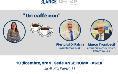 ++ EVENTO ANNULLATO ++ UN CAFFÈ CON | ANCE ROMA – ACER incontra il Presidente ENAC e l’Amministratore Unico ENAC Servizi | Mercoledì 10 dicembre, ore 9 – Sede ANCE ROMA – ACER