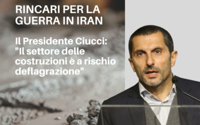 Rincari per la guerra in Iran. Il Presidente Ciucci: “Il settore delle costruzioni è a rischio deflagrazione”